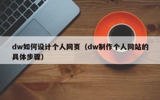 新余dw如何设计个人网页（dw制作个人网站的具体步骤）