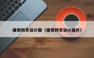 新余痛恨网页设计图（痛恨网页设计图片）