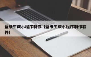 新余壁纸生成小程序制作（壁纸生成小程序制作软件）