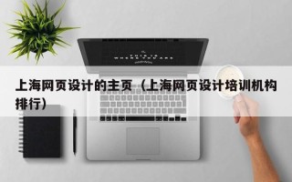 新余上海网页设计的主页（上海网页设计培训机构排行）