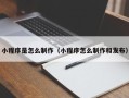 新余小程序是怎么制作（小程序怎么制作和发布）