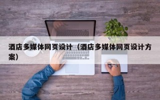新余酒店多媒体网页设计（酒店多媒体网页设计方案）
