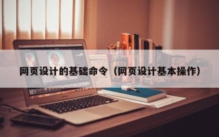 新余网页设计的基础命令（网页设计基本操作）
